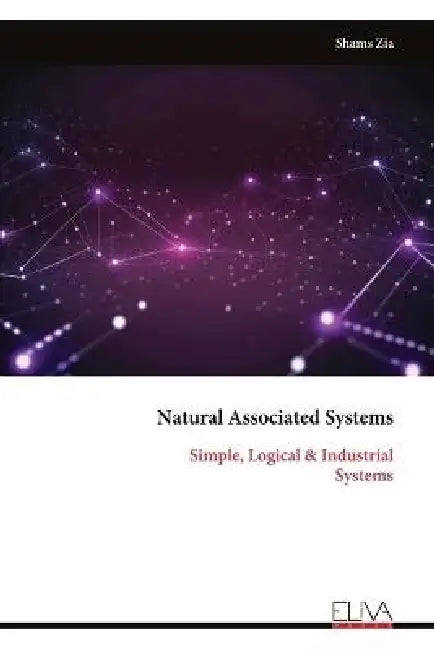 Natural Associated Systems: Simple, Logical & Industrial Systems by Shams Zia
