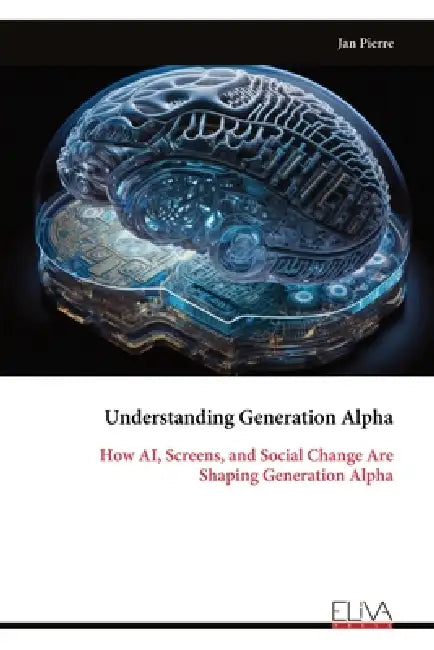 Understanding Generation Alpha: How AI, Screens, and Social Change Are Shaping Generation Alpha by Jan Pierre
