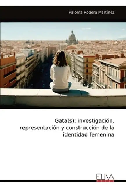 Gata(s): investigación, representación y construcción de la identidad femenina by Paloma Rodera Martínez