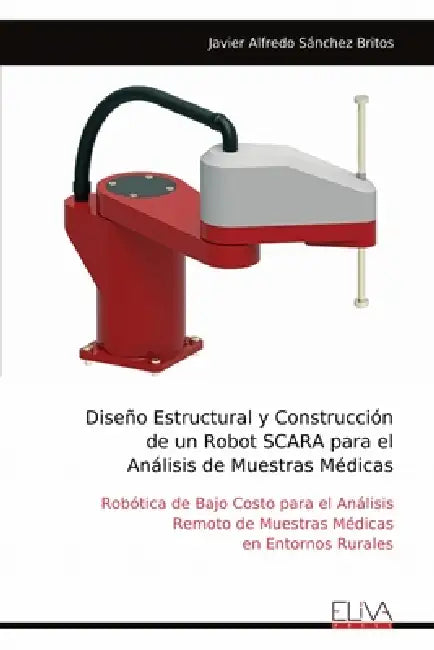 Diseño Estructural y Construcción de un Robot SCARA para el Análisis de Muestras Médicas by Javier Alfredo Sánchez Britos