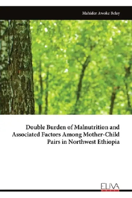 Double Burden of Malnutrition and Associated Factors Among Mother-Child Pairs in Northwest Ethiopia by Mahider Awoke Belay