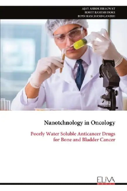 Nanotchnology in Oncology: Poorly Water Soluble Anticancer Drugs for Bone and Bladder Cancer by Ajay Ashok Bhagwat