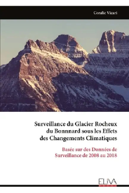 Surveillance du Glacier Rocheux du Bonnnard sous les Effets des Changements Climatiques: Basée sur des Données de Surveillance de 2008 au 2018 by Coralie Vicari