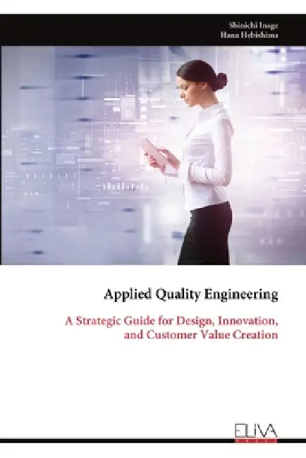 Applied Quality Engineering: A Strategic Guide for Design, Innovation, and Customer Value Creation by Shinichi Inage