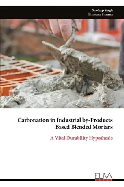 Carbonation in Industrial by-Products Based Blended Mortars: A Vital Durability Hypothesis by Navdeep Singh