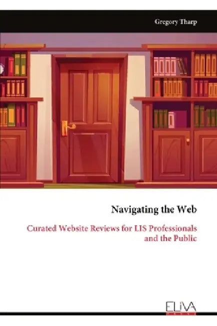 Navigating the Web: Curated Website Reviews for LIS Professionals and the Public by Gregory Tharp