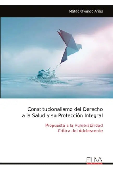 Constitucionalismo del Derecho a la Salud y su Protección Integral by Mateo Ovando Arias