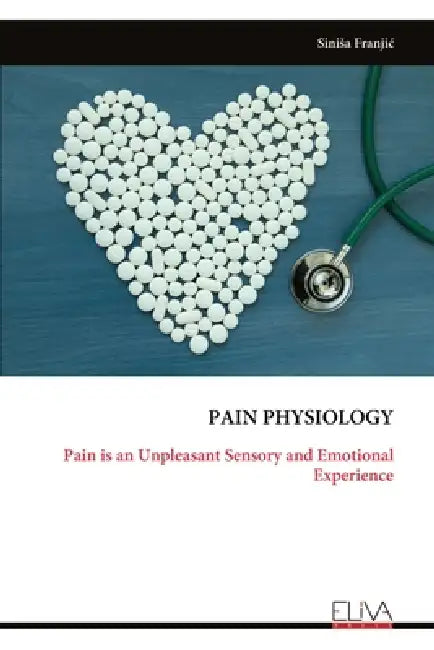 Pain Physiology: Pain is an Unpleasant Sensory and Emotional Experience by Sinisa Franjic