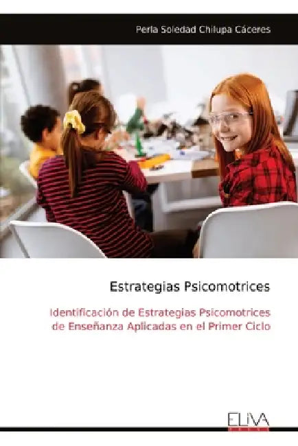 Estrategias Psicomotrices: Identificación de Estrategias Psicomotrices de Enseñanza Aplicadas en el Primer Ciclo by Perla Soledad Chilupa Cáceres