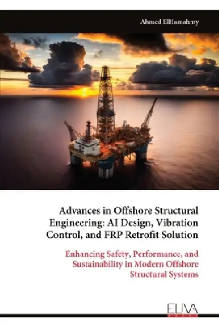 Advances in Offshore Structural Engineering: AI Design, Vibration Control, and FRP Retrofit Solution by Ahmed Elhamahmy
