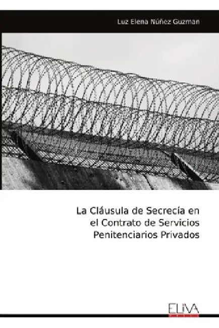 La Cláusula de Secrecía en el Contrato de Servicios Penitenciarios Privados by Luz Elena Núñez Guzman