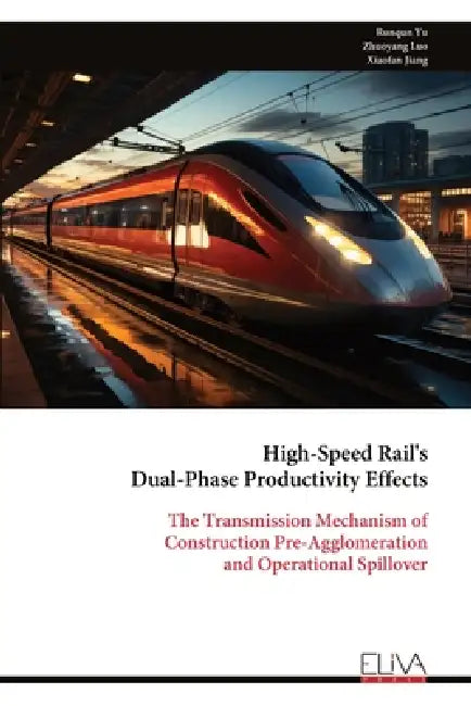 High-Speed Rail's Dual-Phase Productivity Effects: The Transmission Mechanism of Construction Pre-Agglomeration and Operational Spillover by Runqun Yu