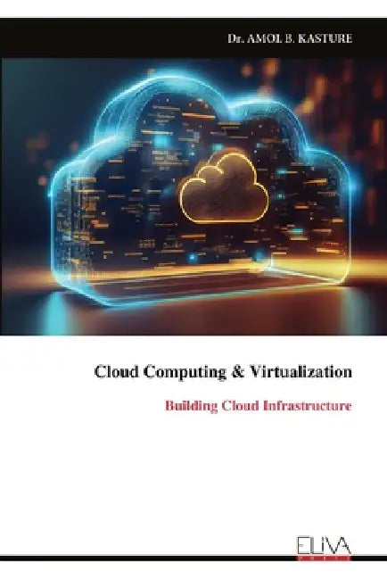 Cloud Computing & Virtualization: Building Cloud Infrastructure by Amol B. Kasture