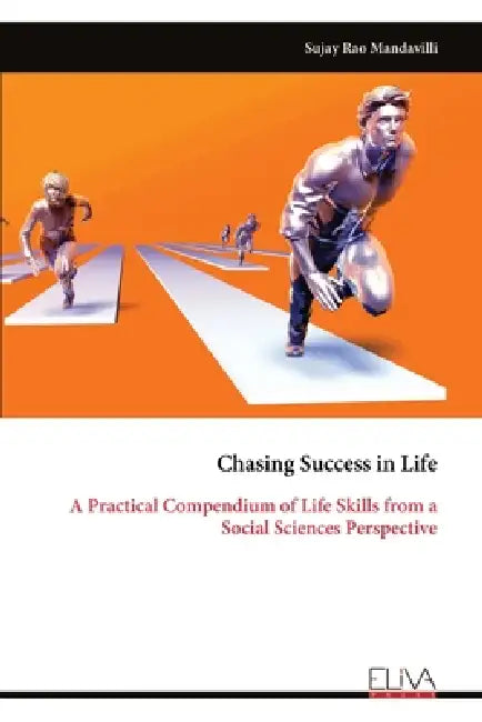 Chasing Success in Life: A Practical Compendium of Life Skills from a Social Sciences Perspective by Sujay Rao Mandavilli