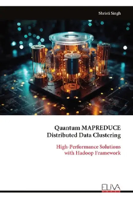 Quantum MAPREDUCE Distributed Data Clustering: High-Performance Solutions with Hadoop Framework by Shristi Singh