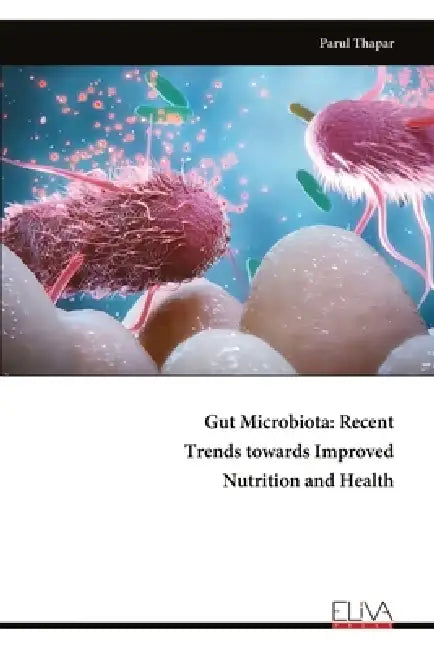 Gut Microbiota: Recent Trends towards Improved Nutrition and Health by Parul Thapar