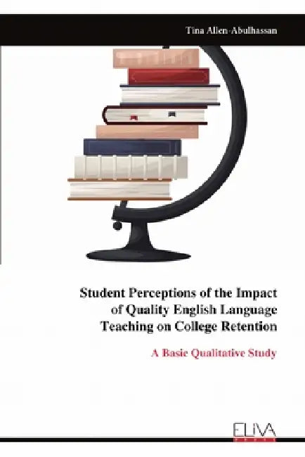Student Perceptions of the Impact of Quality English Language Teaching on College Retention by Tina Allen-Abulhassan