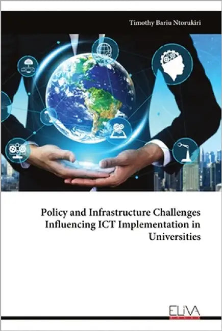 Policy and Infrastructure Challenges Influencing ICT Implementation in Universities by Bariu Ntorukiri, Timothy
