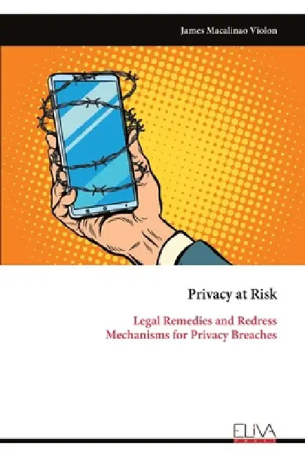 Privacy at Risk: Legal Remedies and Redress Mechanisms for Privacy Breaches by James Macalinao Violon