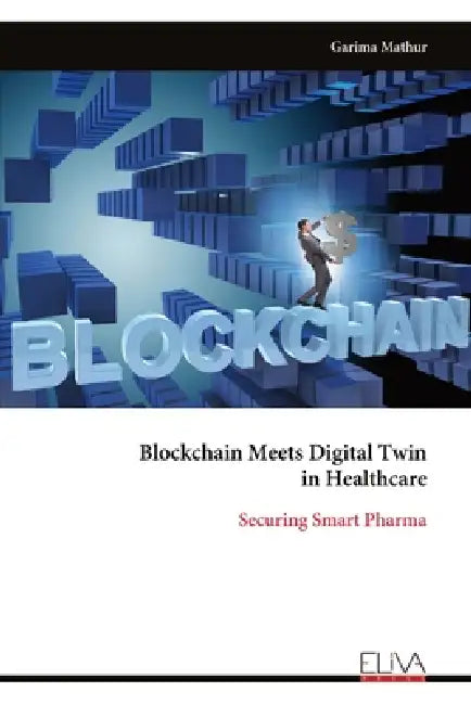 Blockchain Meets Digital Twin in Healthcare: Securing Smart Pharma by Garima Mathur
