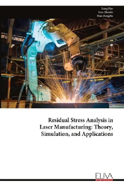 Residual Stress Analysis in Laser Manufacturing: Theory, Simulation, and Applications by Jiang Hao