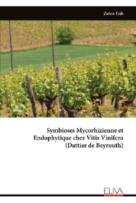 Symbioses Mycorhizienne et Endophytique chez Vitis Vinifera (Dattier de Beyrouth) by Zohra Taib