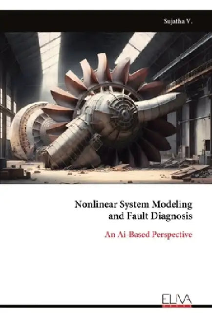 Nonlinear System Modeling and Fault Diagnosis: An Ai-Based Perspective by Sujatha V