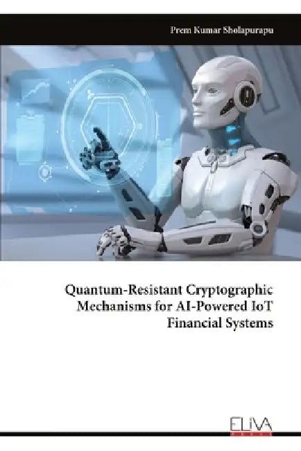 Quantum-Resistant Cryptographic Mechanisms for AI-Powered IoT Financial Systems by Prem Kumar Sholapurapu