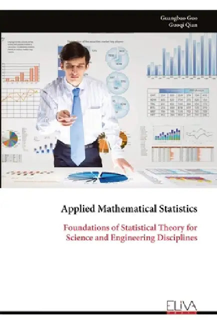 Applied Mathematical Statistics: Foundations of Statistical Theory for Science and Engineering Disciplines by Guangbao Guo