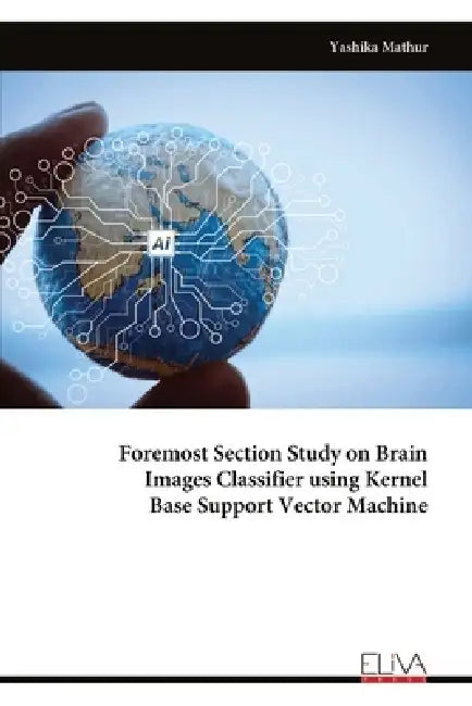 Foremost Section Study on Brain Images Classifier using Kernel Base Support Vector Machine by Yashika Mathur