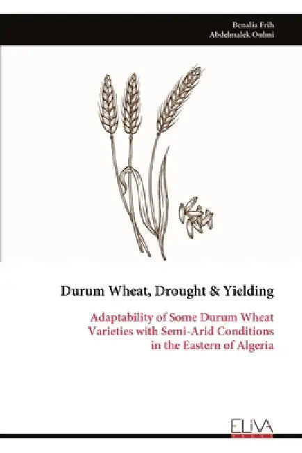 Durum Wheat, Drought & Yielding: Adaptability of Some Durum Wheat Varieties with Semi-Arid Conditions in the Eastern of Algeria by Benalia Frih