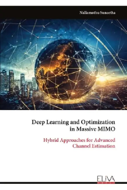 Deep Learning and Optimization in Massive MIMO: Hybrid Approaches for Advanced Channel Estimation by Nallamothu Suneetha