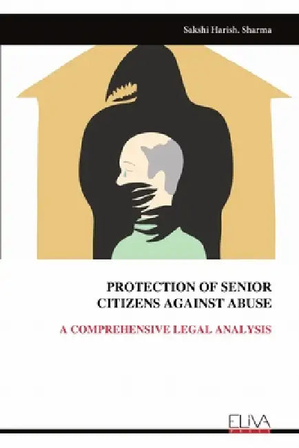Protection of Senior Citizens Against Abuse: A Comprehensive Legal Analysis by Sakshi Harish Sharma