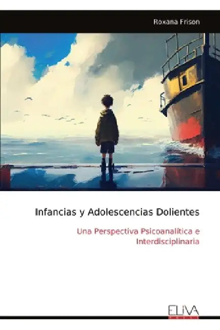 Infancias y Adolescencias Dolientes: Una Perspectiva Psicoanalítica e Interdisciplinaria by Roxana Frison