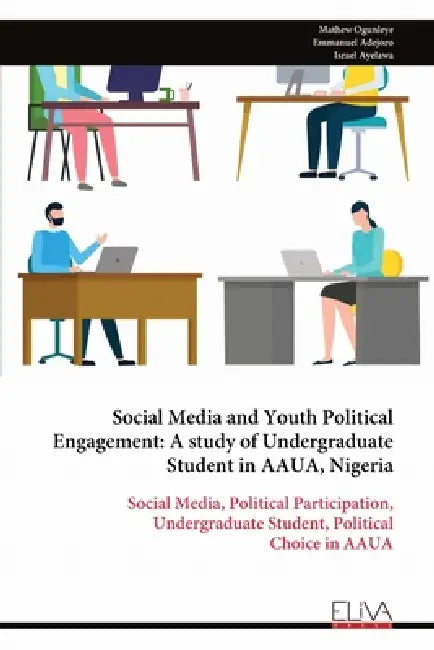 Social Media and Youth Political Engagement: A study of Undergraduate Student in AAUA, Nigeria by Mathew Ogunleye