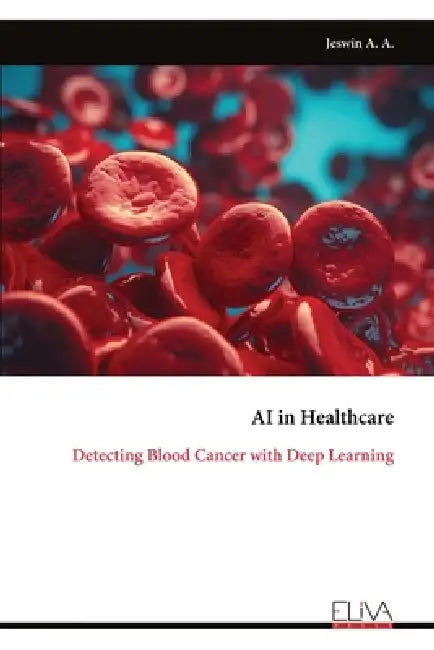 AI in Healthcare: Detecting Blood Cancer with Deep Learning by Jeswin A. A
