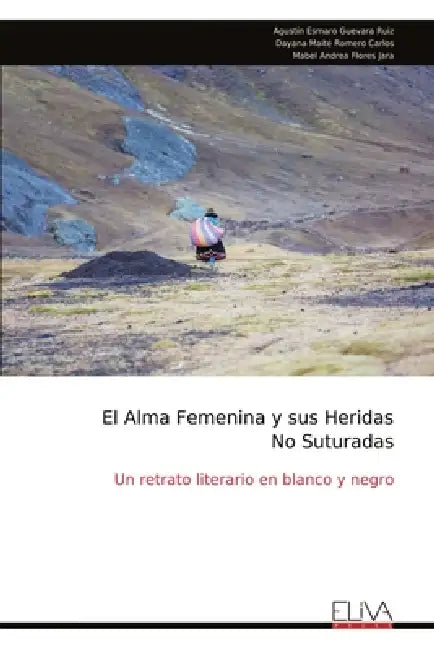 El Alma Femenina y sus Heridas No Suturadas: Un retrato literario en blanco y negro by Agustín Esmaro Guevara Ruiz