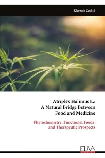Atriplex Halimus L.: A Natural Bridge Between Food and Medicine: Phytochemistry, Functional Foods, and Therapeutic Prospects by Khaoula Zeghib