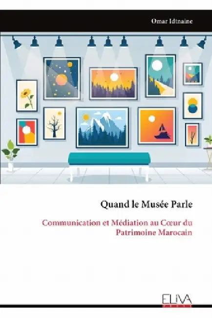Quand le Musée Parle: Communication et Médiation au Coeur du Patrimoine Marocain by Omar Idtnaine