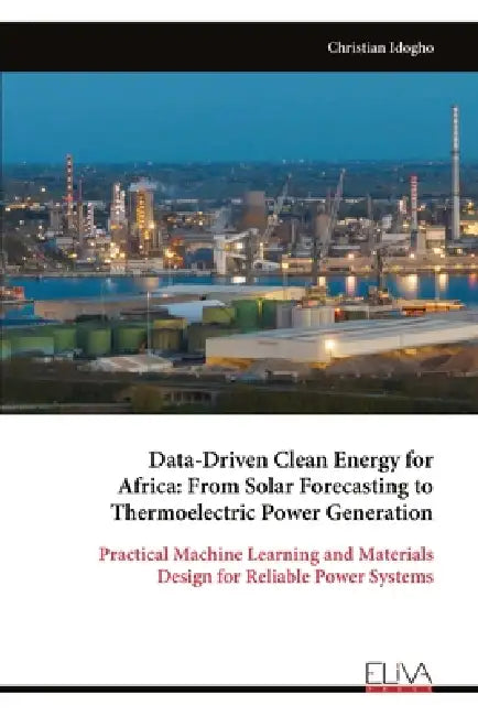 Data-Driven Clean Energy for Africa: From Solar Forecasting to Thermoelectric Power Generation by Christian Idogho
