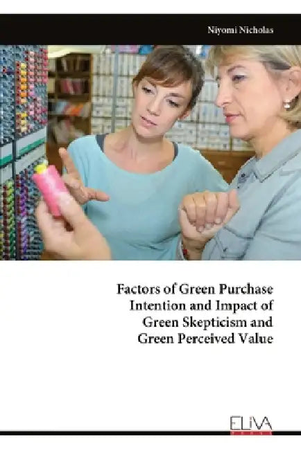 Factors of Green Purchase Intention and Impact of Green Skepticism and Green Perceived Value by Niyomi Nicholas
