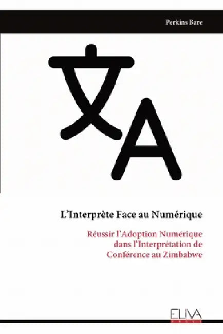 L'Interprète Face au Numérique: Réussir l'Adoption Numérique dans l'Interprétation de Conférence au Zimbabwe by Perkins Bare