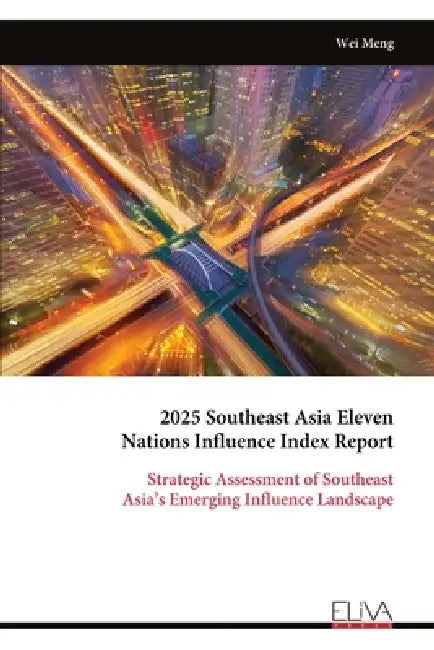 2025 Southeast Asia Eleven Nations Influence Index Report by Wei Meng
