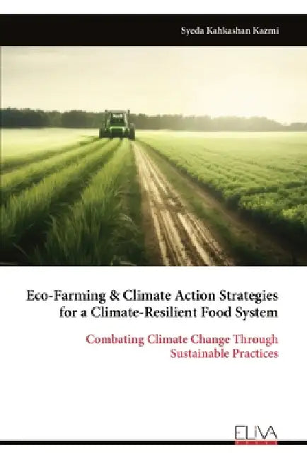 Eco-Farming & Climate Action Strategies for a Climate-Resilient Food System by Syeda Kahkashan Kazmi