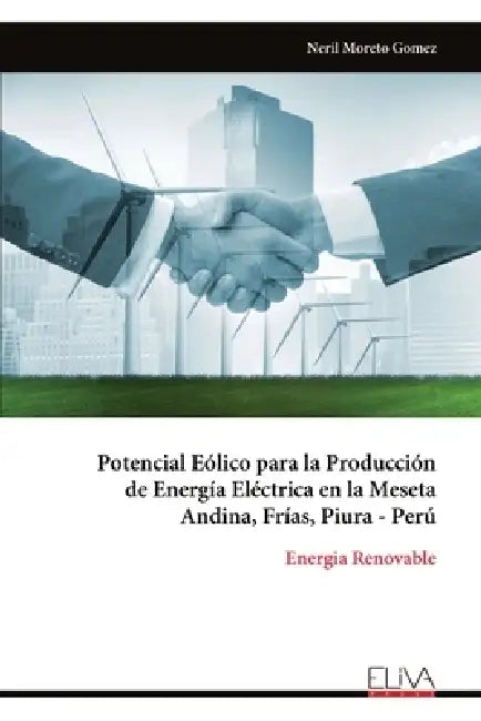Potencial Eólico para la Producción de Energía Eléctrica en la Meseta Andina, Frías, Piura - Perú by Neril Moreto Gomez