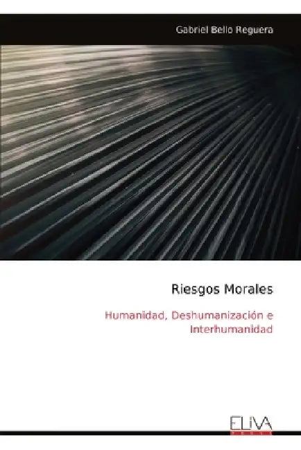 Riesgos Morales: Humanidad, Deshumanización e Interhumanidad by Gabriel Bello Reguera