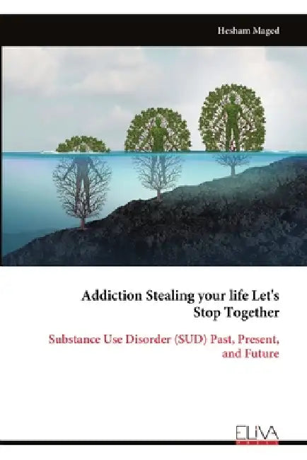 Addiction Stealing your life Let's Stop Together: Substance Use Disorder (SUD) Past, Present, and Future by Hesham Maged