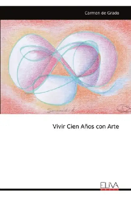 Vivir Cien Años con Arte by Carmen de Grado