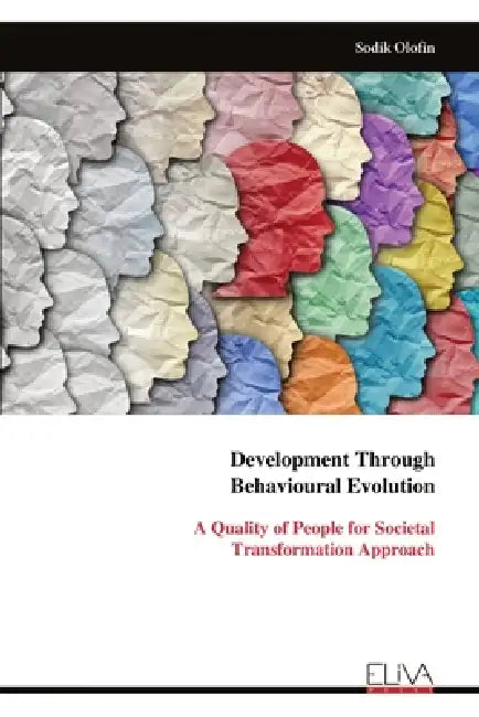 Development Through Behavioural Evolution: A Quality of People for Societal Transformation Approach by Sodik Olofin