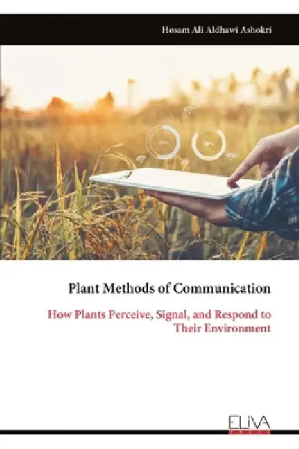 Plant Methods of Communication: How Plants Perceive, Signal, and Respond to Their Environment by Hosam Ali Aldhawi Ashokri